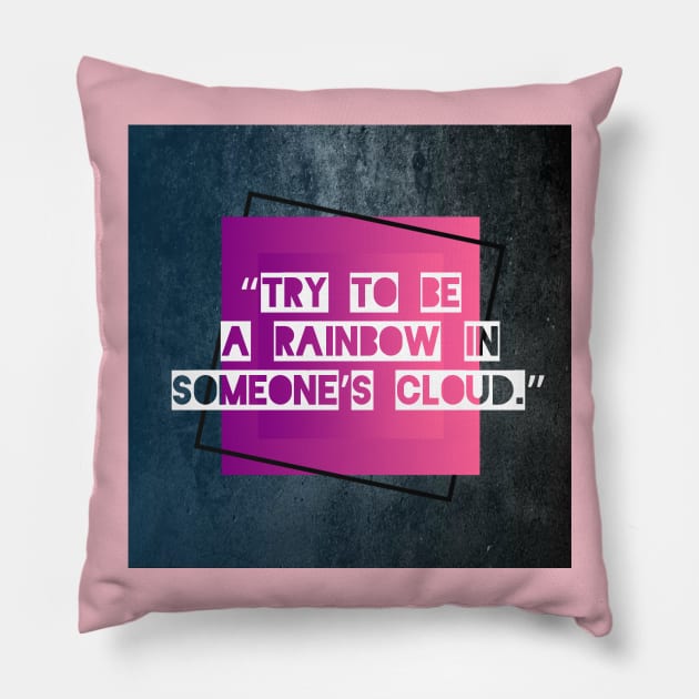 “Try to be a rainbow in someone’s cloud.” Pillow by Rivas Teepub Store