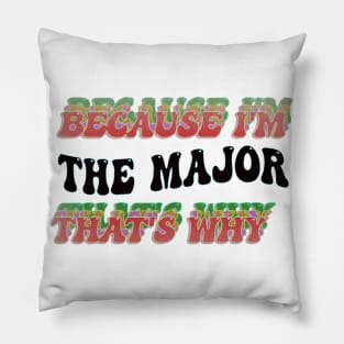 BECAUSE I'M THE MAJOR : THATS WHY Pillow