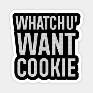 Whatchu' want A cookie Magnet