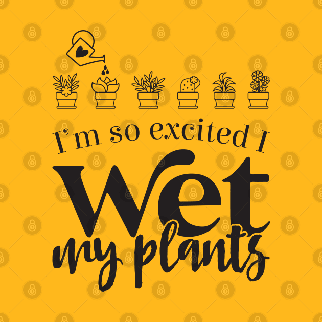 I Wet My Plants by Creative Style Studios