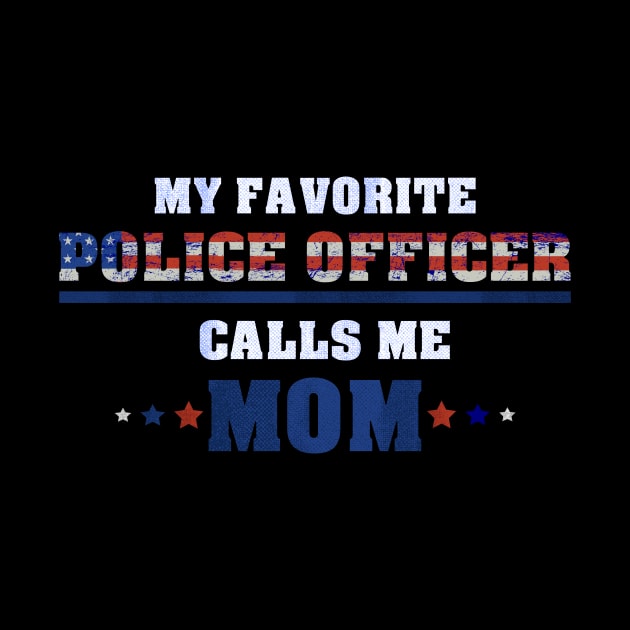 My Favorite Police Officer Calls Me Mom - for a proud Mother by 5StarDesigns