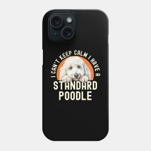 I Can’t Keep Calm I Have A Standard Poodle Phone Case