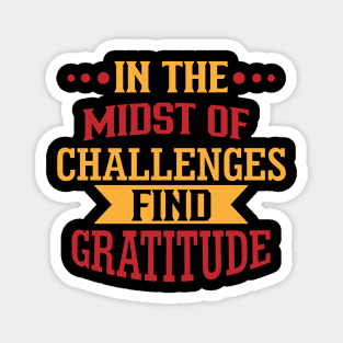 In the midst of challenges, find gratitude Magnet