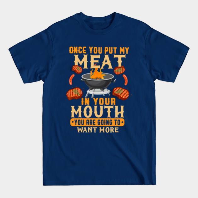 Discover Once You Put My Meat In Your Mouth - Once You Put My Meat In Your Mouth - T-Shirt