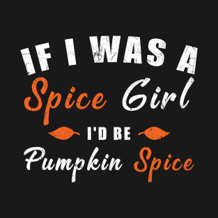 If I Was A Spice Girl I'd Be Pumpkin Spice T-Shirt