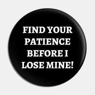 Find your patience before I lose mine Pin