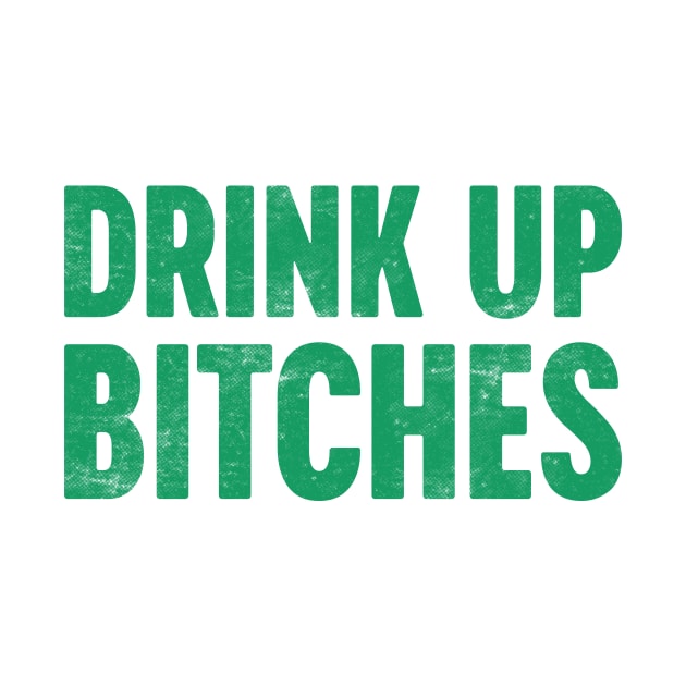 Drink Up Bitches St. Patrick's Day by Luluca Shirts