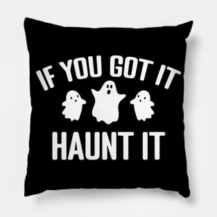 If you got it Haunt it Pillow