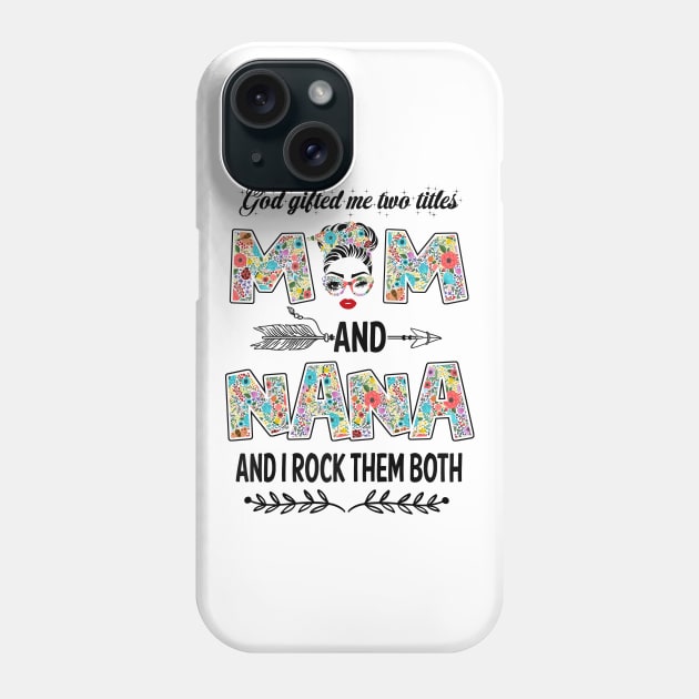 God Gifted Me Two Titles Mom And Nana Flower Gift Phone Case by Penda