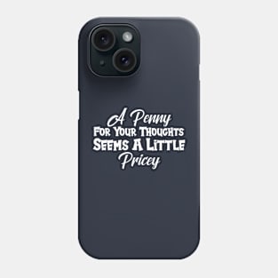 A Penny For Your Thoughts Seems A Little Pricey Phone Case