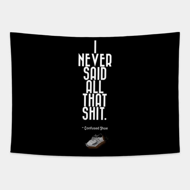 I Never Said That Shit Confused Shoe Humor Design Tapestry by aspinBreedCo2