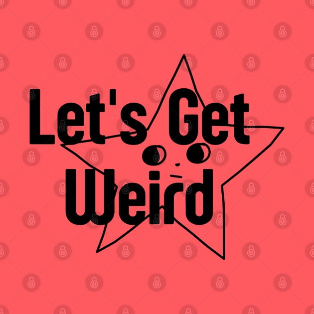 Let's Get Weird by suhwfan