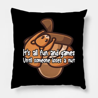 It's all fun and games until someone loses a nut, funny cute squirrel Pillow