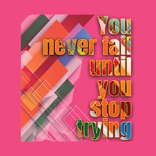 You never fail until you stop trying T-Shirt