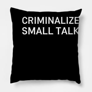 criminalize small talk ✅ Pillow