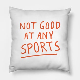 NOT GOOD AT ANY SPORTS Pillow