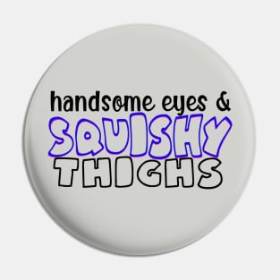 Handsome Eyes Squishy Thighs Pin