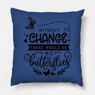 without change there would be no butterflies 1 Pillow