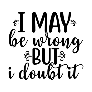 I may be wrong but I doubt it T-Shirt