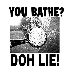 You Bathe? Doh Lie! T-Shirt