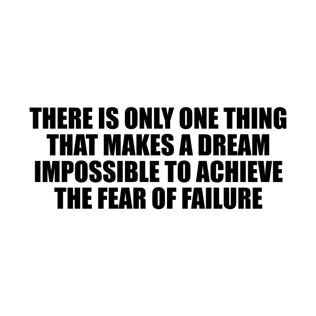 There is only one thing that makes a dream impossible to achieve the fear of failure by D1FF3R3NT