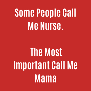 Funny Quote Some People Call Me Nurse The Most Important Call Me Mama T-Shirt