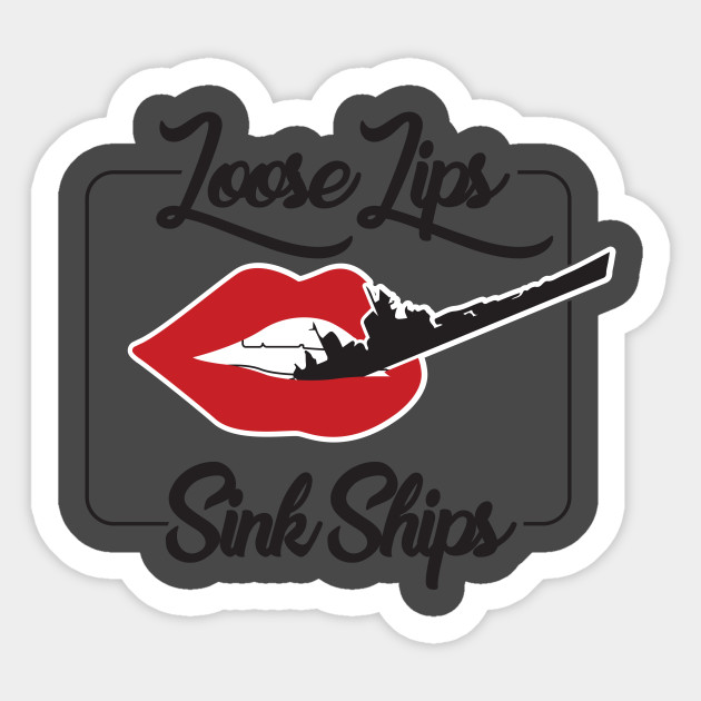 Loose Lips Sink Ships