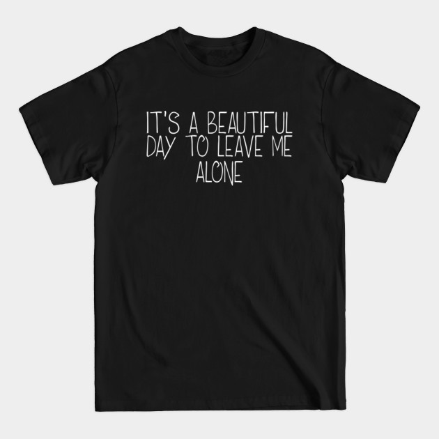 Discover It's A Beautiful Day To Leave Me Alone Offensive - Offensive - T-Shirt