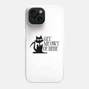 Get Meowt Of Here Phone Case