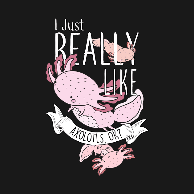 I Just Really Like Axolotls, OK? by Psitta