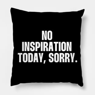 No inspiration today, sorry Pillow