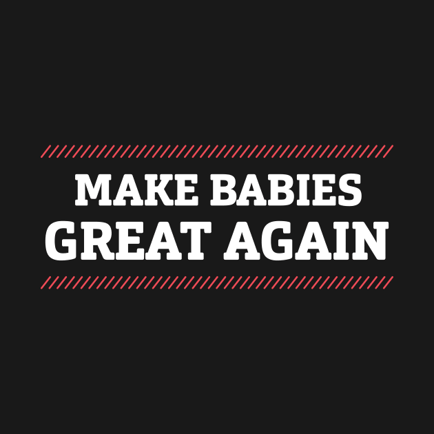 Make babies great again funny design by JJDESIGN520