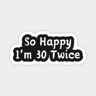 So Happy I'm 30 Twice Magnet