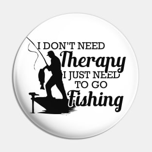 Fishing - I don't need therapy I just need to go fishing Pin