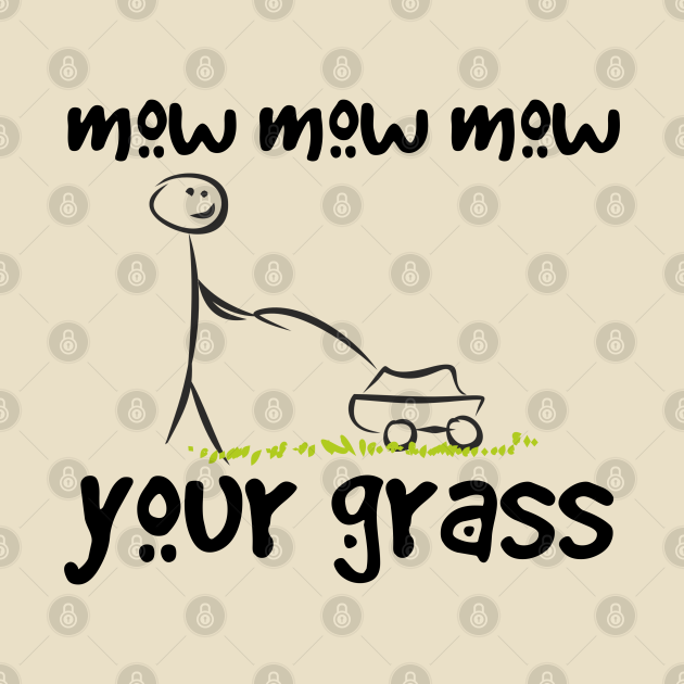 mow mow mow your grass Mowing Grass TShirt TeePublic