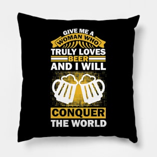 Give me a woman who loves beer and I will conquer the world T Shirt For Women Men Pillow