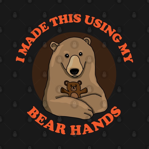 I Made This Using My Bear Hands by inotyler