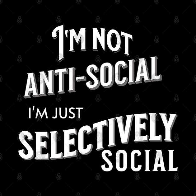 I'm not anti-social I'm just selectively social by Narilex