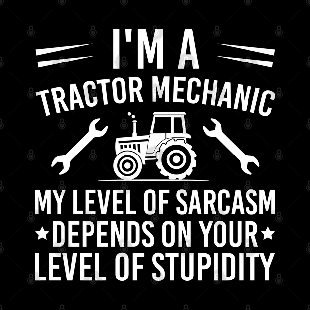 I'm A Tractor Mechanic My Level Of Sarcasm Depends On Your Level Of Stupidity, Humor Tractor Mechanic Gift by Justbeperfect