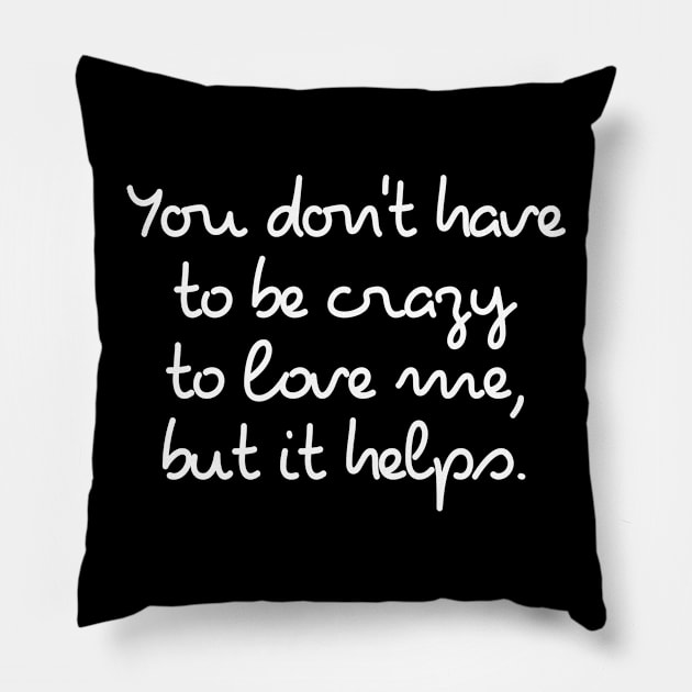 You Don't Have To Be Crazy To Love Me Pillow by Muzehack