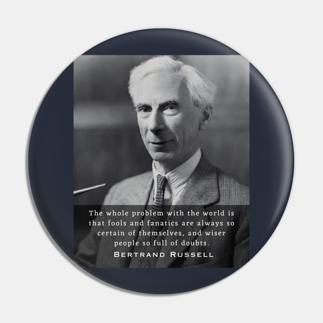 Bertrand Russell quote:The whole problem with the world is that fools and fanatics are always so certain of themselves... Pin by artbleed