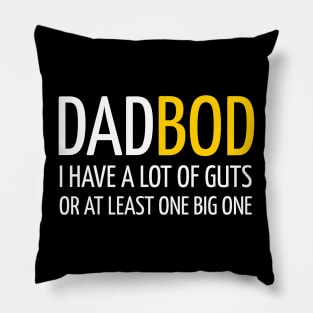 DAD BOD I HAVE A LOT OF GUTS OR AT LEAST ONE BIG ONE Pillow