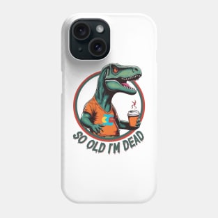 So Old I'm Dead Dinosaur Phone Case