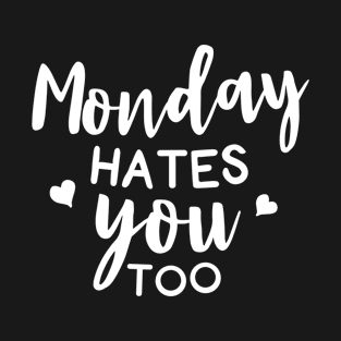 Monday Hates You Too T-Shirt