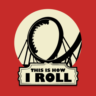 This is How i Roll - Roller Coaster Fan T-Shirt