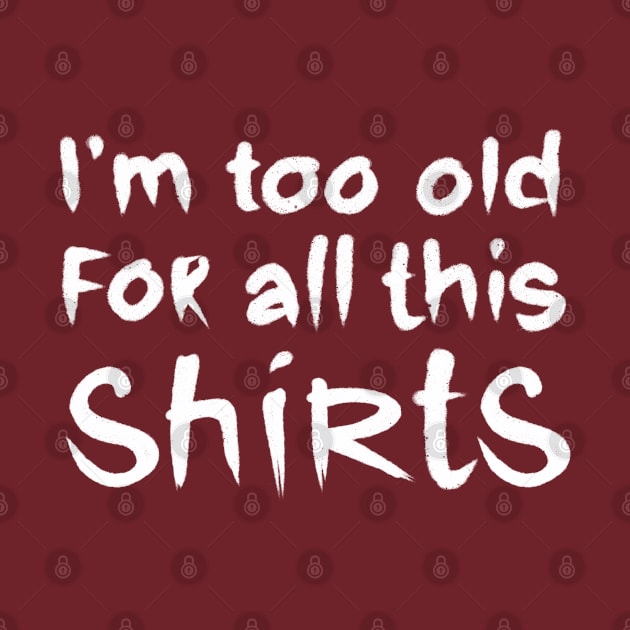 i am too old for all this shirts by barbasantara