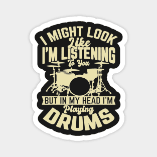 I Might Look Like I'm Listening To You But In My Head I'm Playing Drums Magnet