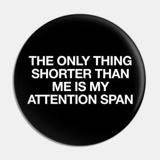 the only thing shorter than me is my attention span Pin