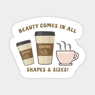 Beauty Comes In All Shapes & Sizes - Coffee Magnet