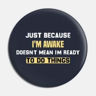 funny Just because I'm awake doesn't mean I'm ready to do things Pin